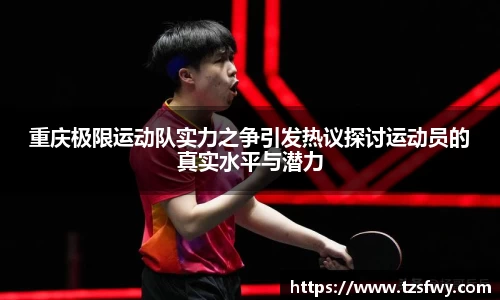 重庆极限运动队实力之争引发热议探讨运动员的真实水平与潜力