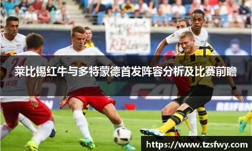 莱比锡红牛与多特蒙德首发阵容分析及比赛前瞻
